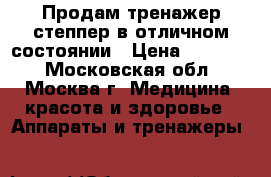Продам тренажер-степпер в отличном состоянии › Цена ­ 25 000 - Московская обл., Москва г. Медицина, красота и здоровье » Аппараты и тренажеры   
